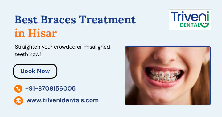 Looking for Braces Treatment in Hisar? Complete Guide for Adults & Kids