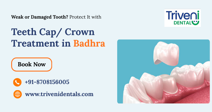 Dental Crown (Teeth Cap) Treatment in Badhra – Complete Guide